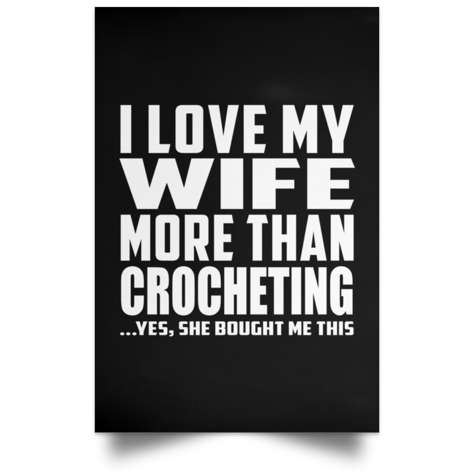 I Love My Wife More Than Crocheting - Poster Portrait