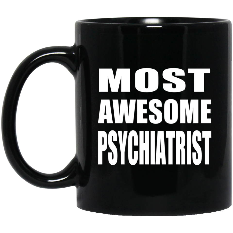 Most Awesome Psychiatrist - 11 Oz Coffee Mug Black