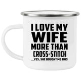 I Love My Wife More Than Cross-Stitch - 12oz Camping Mug