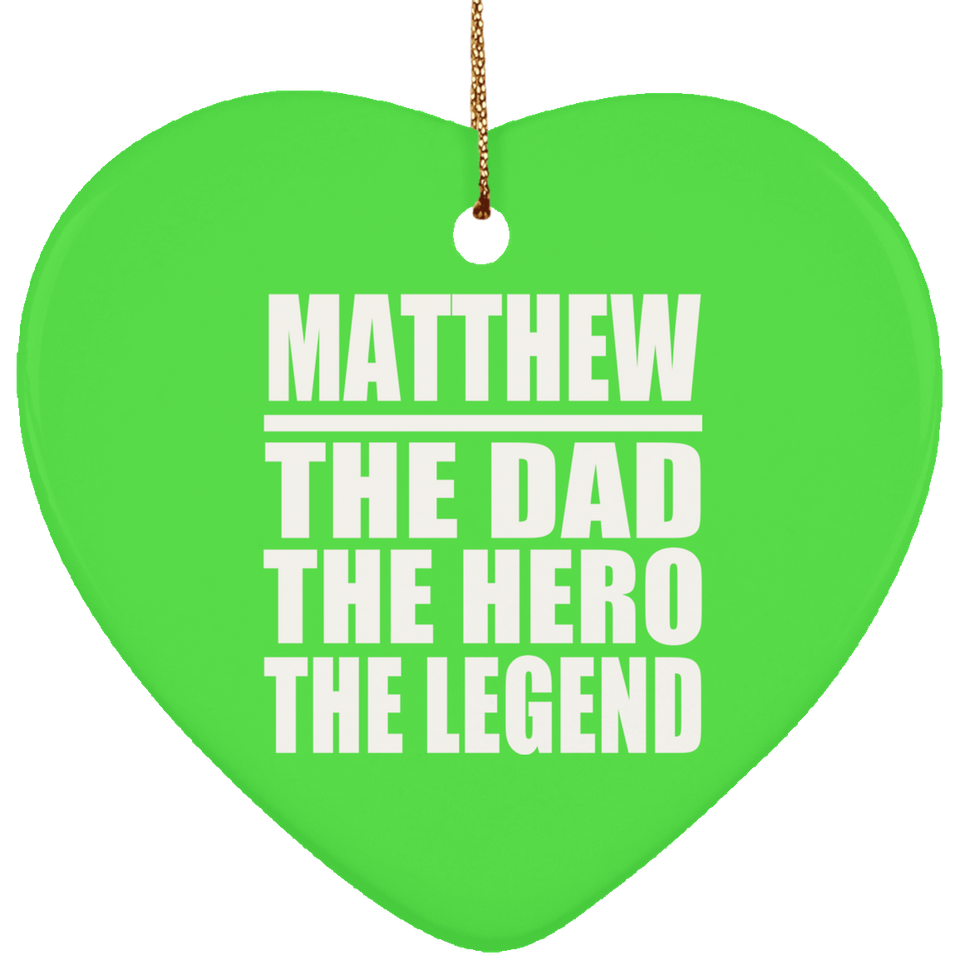 Matthew The Dad The Hero The Legend - Heart Ornament