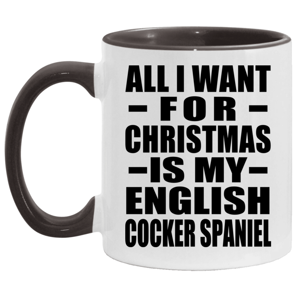 All I Want For Christmas Is My English Cocker Spaniel - 11oz Accent Mug Black