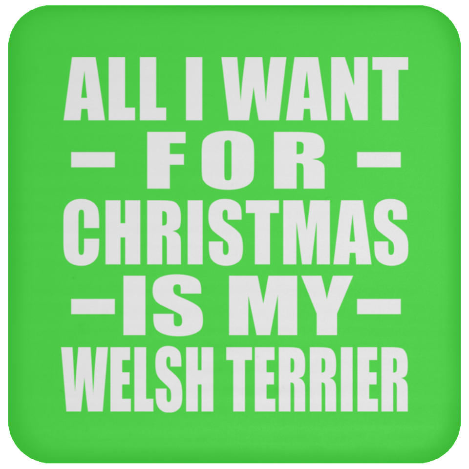 All I Want For Christmas Is My Welsh Terrier - Coaster