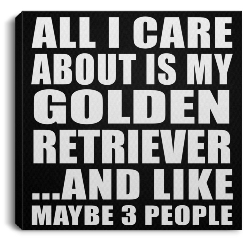 All I Care About Is My Golden Retriever - Canvas Square