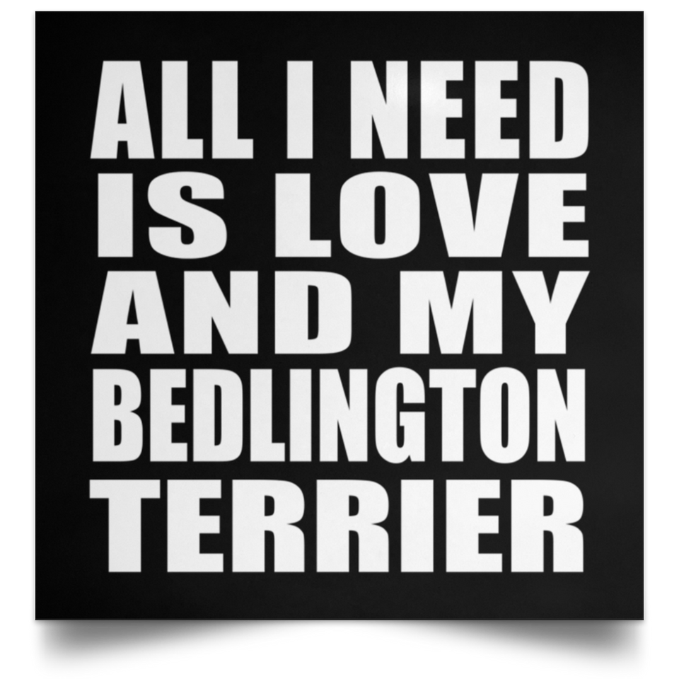 All I Need Is Love And My Bedlington Terrier - Poster Square
