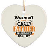Warning I Have A Crazy Father & I Am Not Afraid To Use Him - Heart Ornament