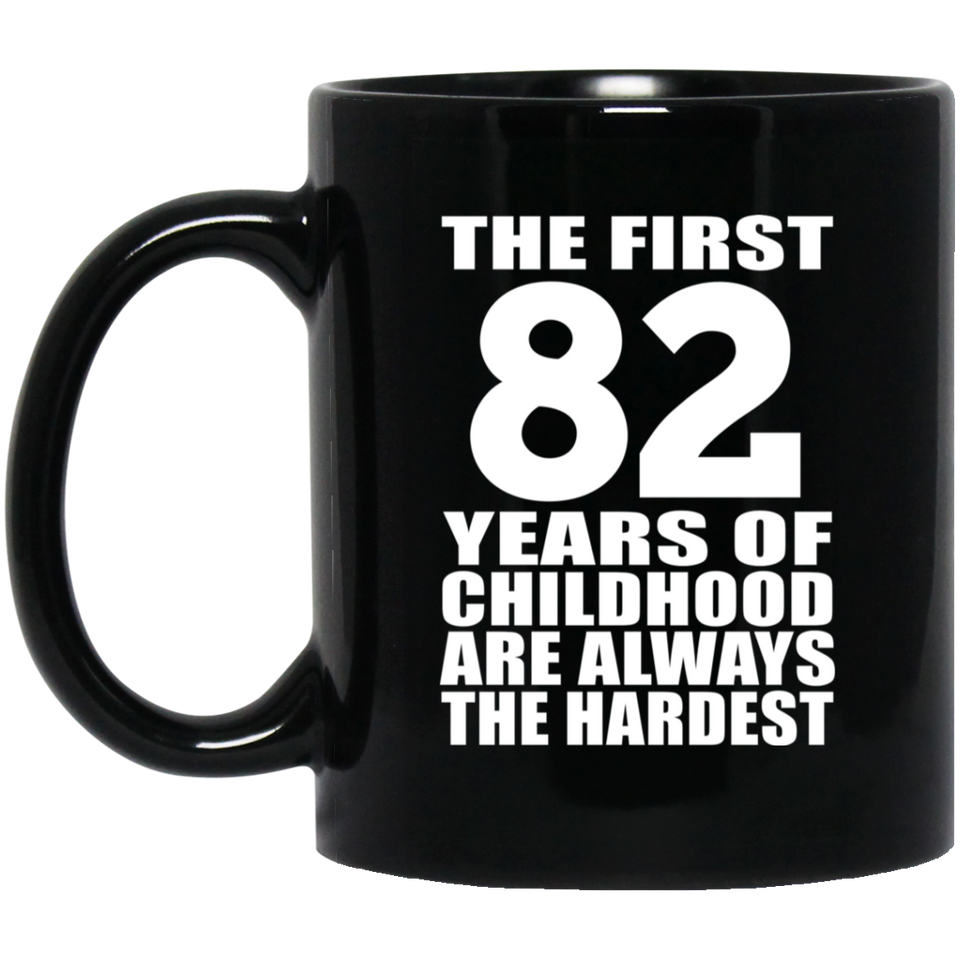 82nd Birthday First 82 Years of Childhood Are The Hardest - 11oz Coffee Mug Black