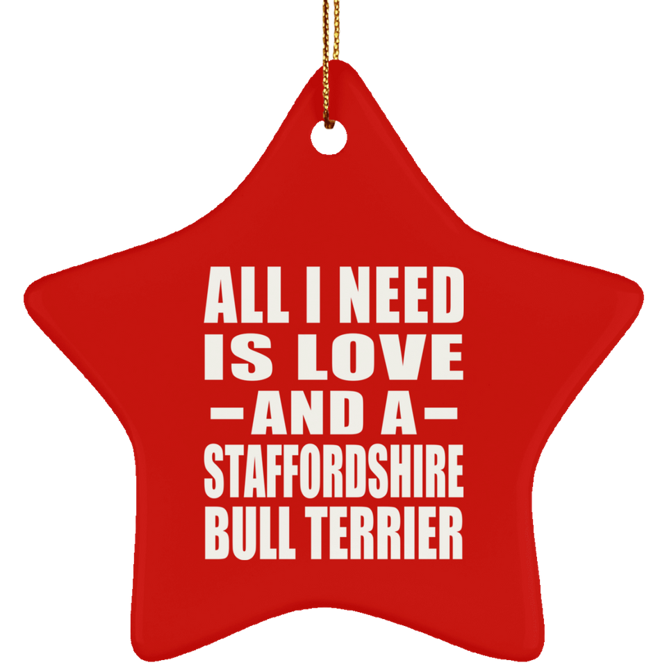 All I Need Is Love And A Staffordshire Bull Terrier - Star Ornament