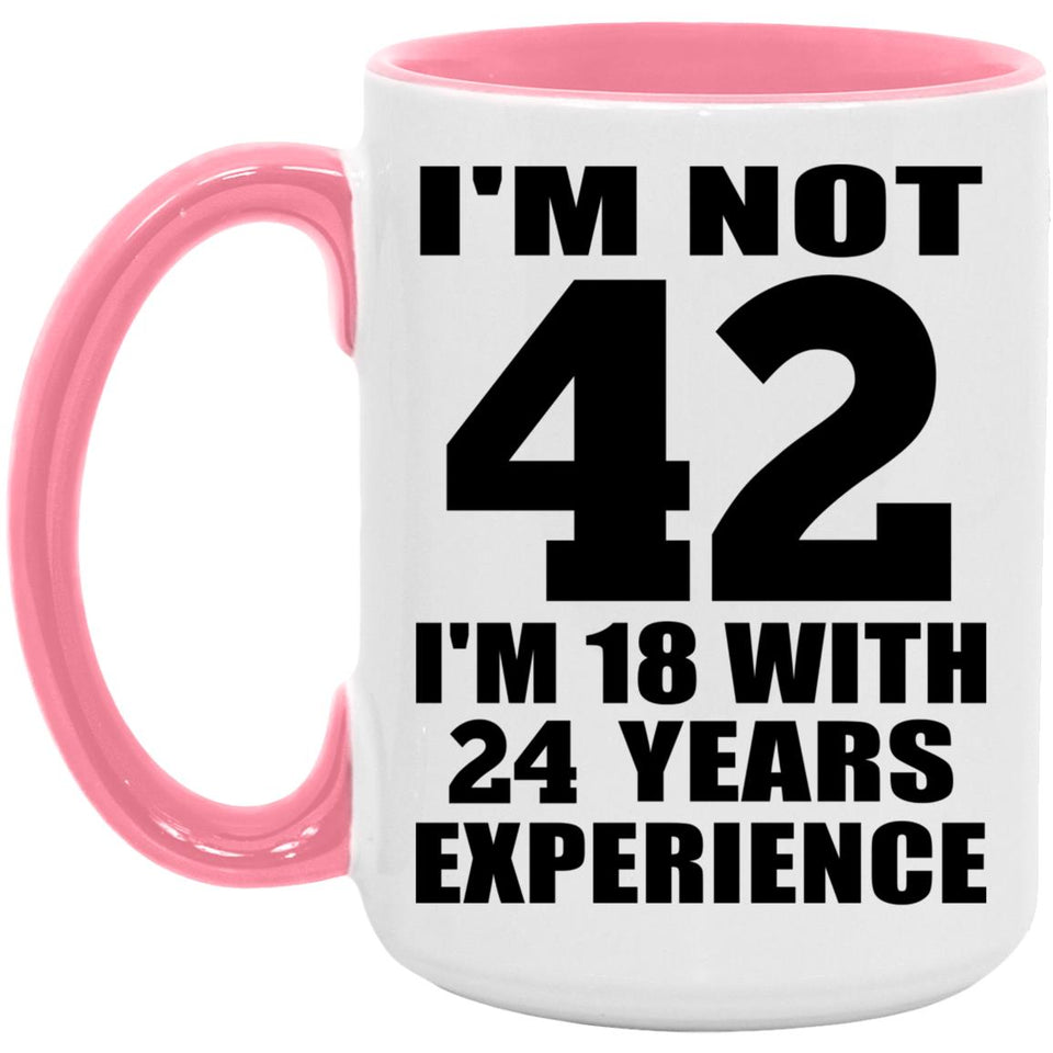 42nd Birthday I'm Not 42 I'm 18 With 24 Years Experience - 15oz Accent Mug Pink