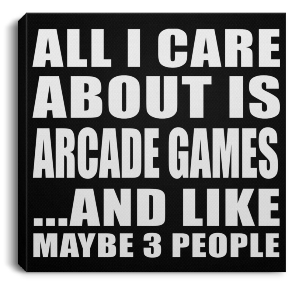 All I Care About Is Arcade Games - Canvas Square