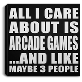 All I Care About Is Arcade Games - Canvas Square