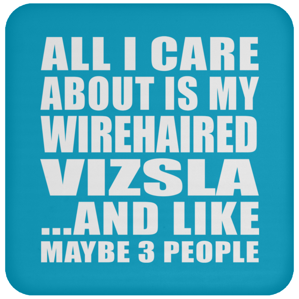 All I Care About Is My Wirehaired Vizsla - Drink Coaster