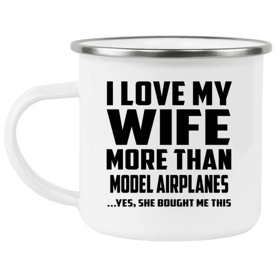 I Love My Wife More Than Model Airplanes - 12oz Camping Mug