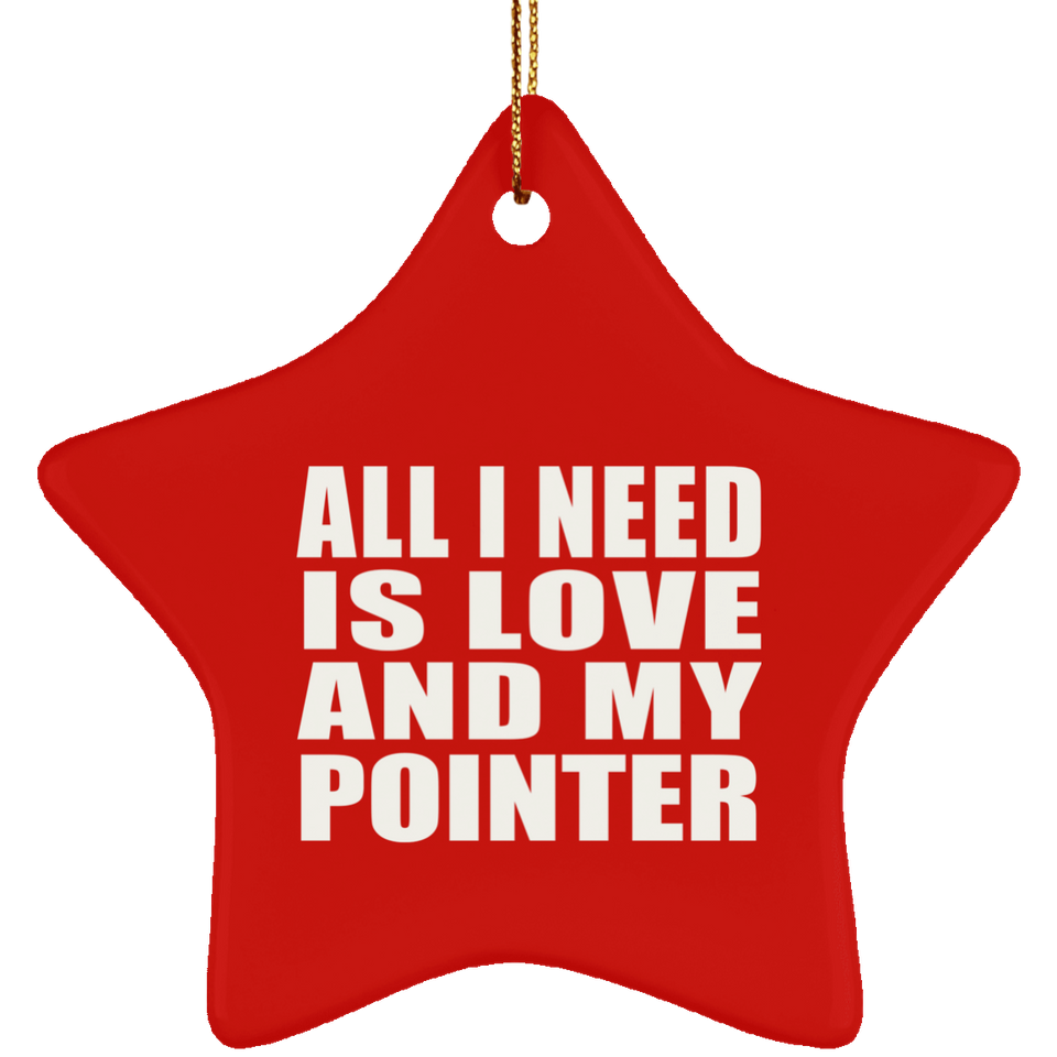 All I Need Is Love And My Pointer - Star Ornament