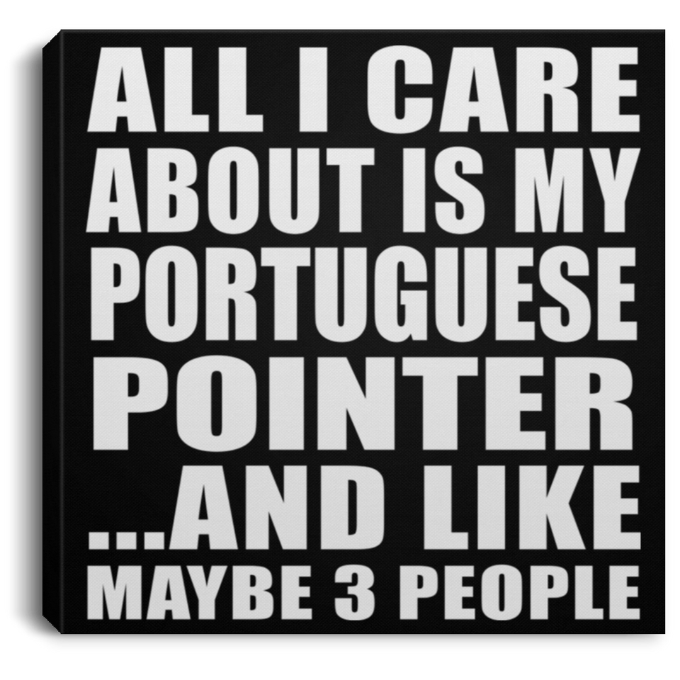 All I Care About Is My Portuguese Pointer - Canvas Square
