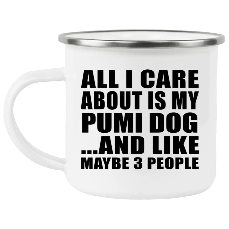 All I Care About Is My Pumi Dog - 12oz Camping Mug