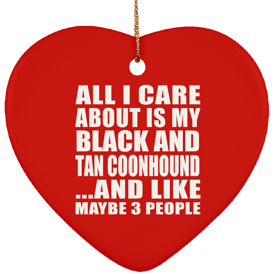 All I Care About Is My Black And Tan Coonhound - Heart Ornament