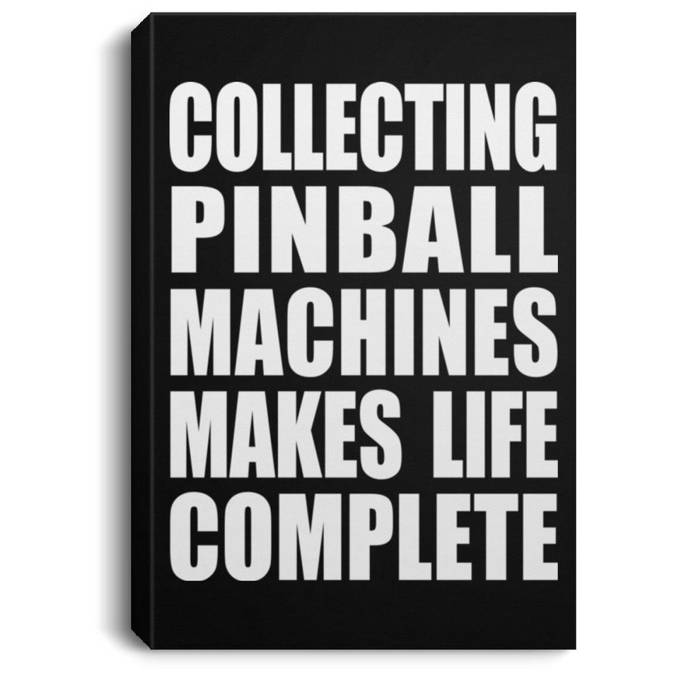 Collecting Pinball Machines Makes Life Complete - Canvas Portrait