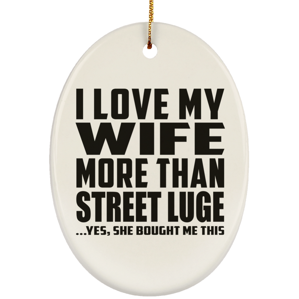 I Love My Wife More Than Street Luge - Oval Ornament