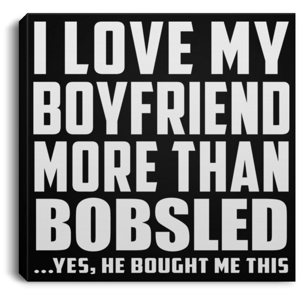 I Love My Boyfriend More Than Bobsled - Canvas Square