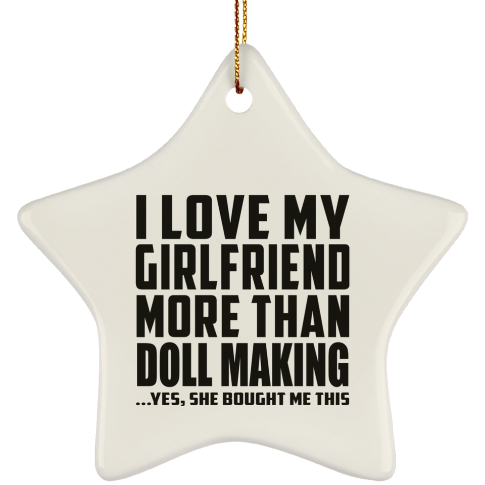I Love My Girlfriend More Than Doll Making - Star Ornament