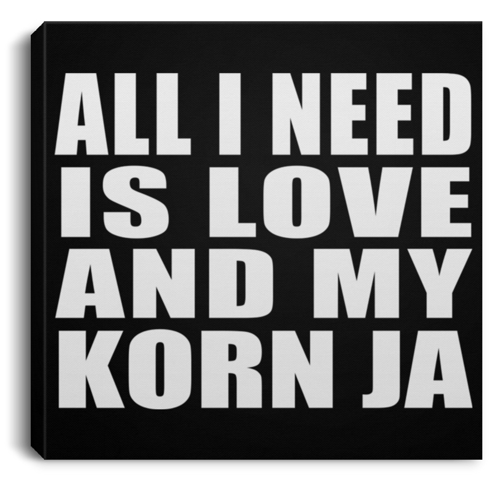 All I Need Is Love And My Korn Ja - Canvas Square