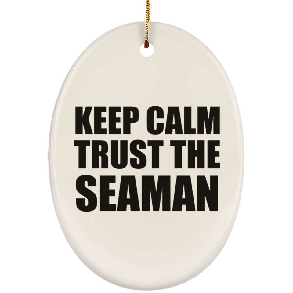 Keep Calm and Trust The Seaman - Oval Ornament