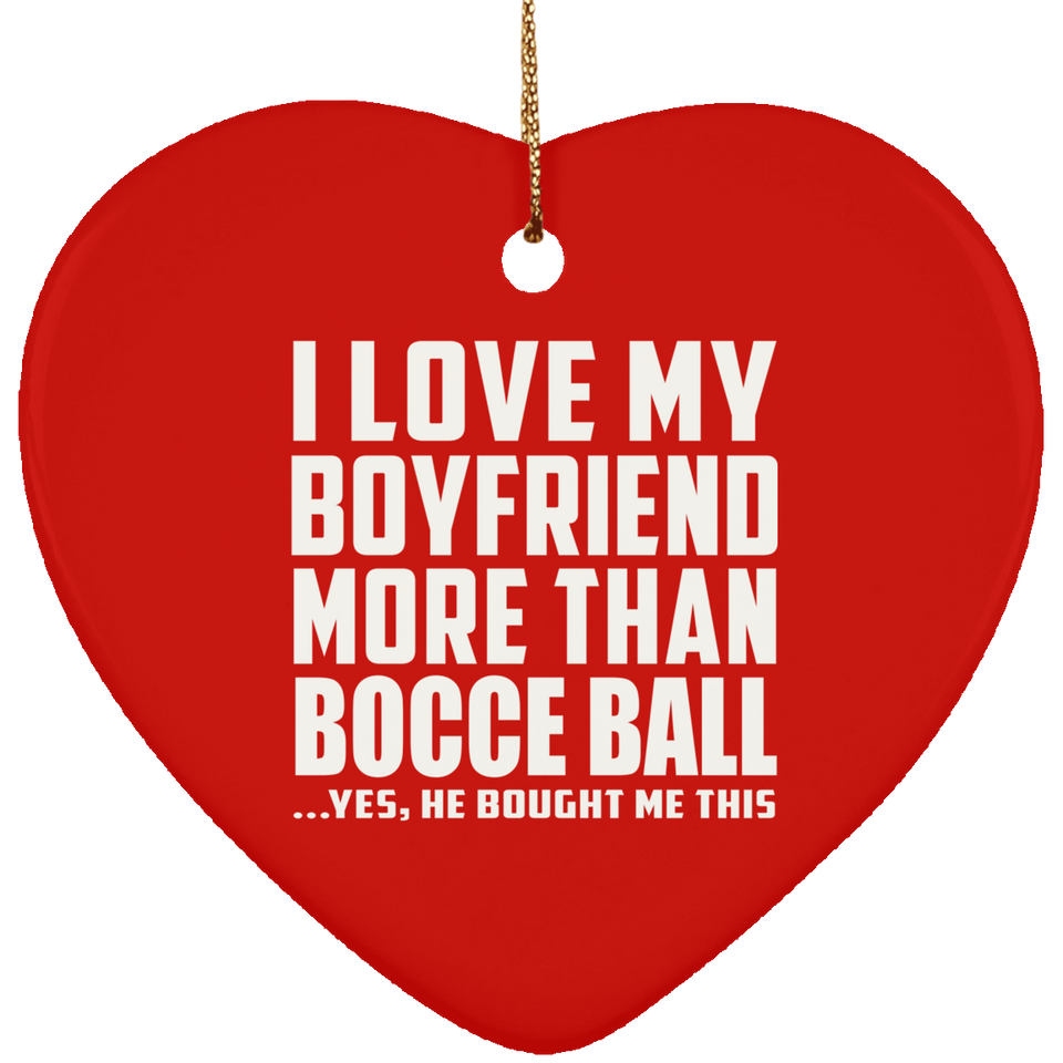 I Love My Boyfriend More Than Bocce Ball - Heart Ornament