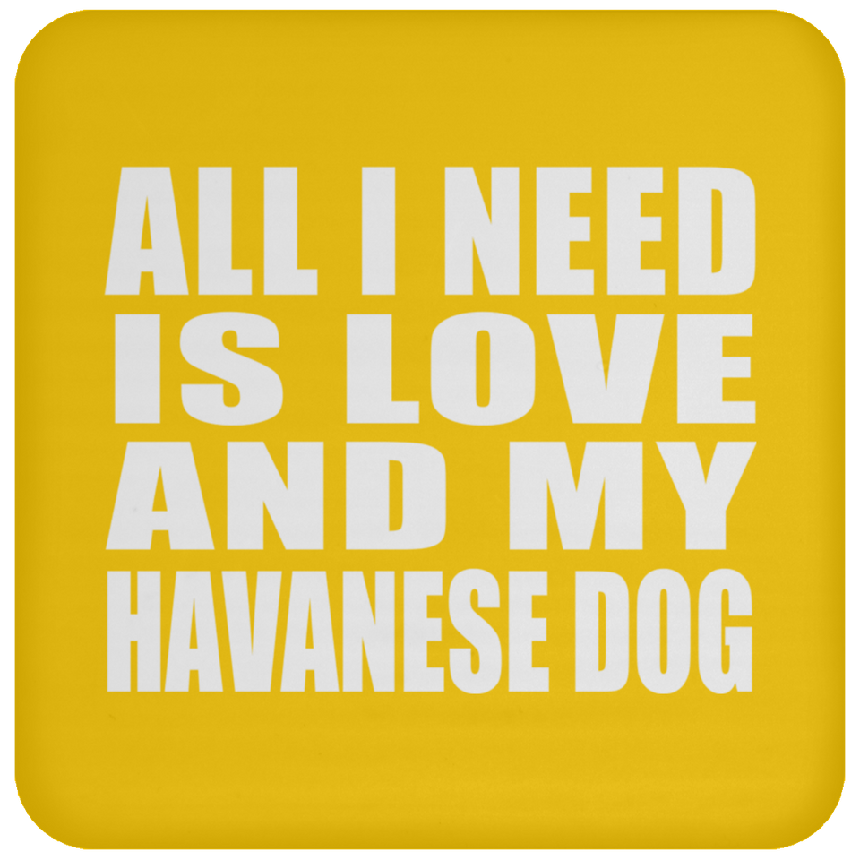 All I Need Is Love And My Havanese Dog - Drink Coaster