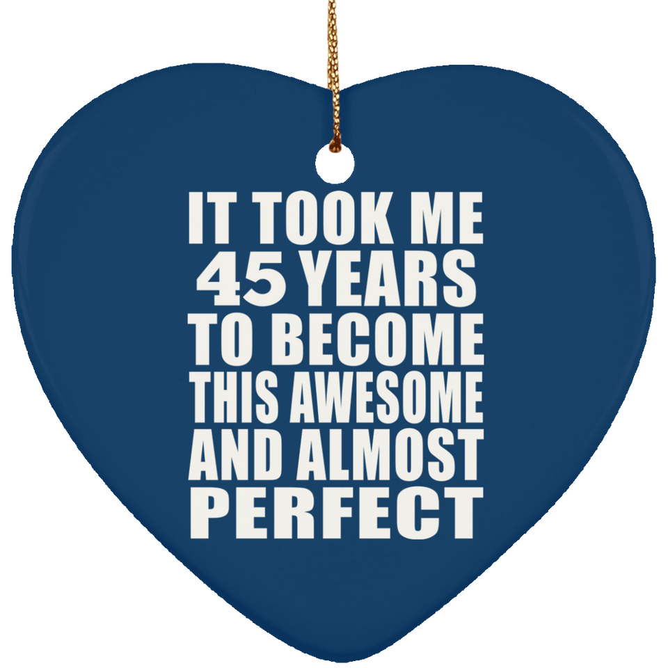 45th Birthday Took 45 Years To Become Awesome & Perfect - Heart Ornament