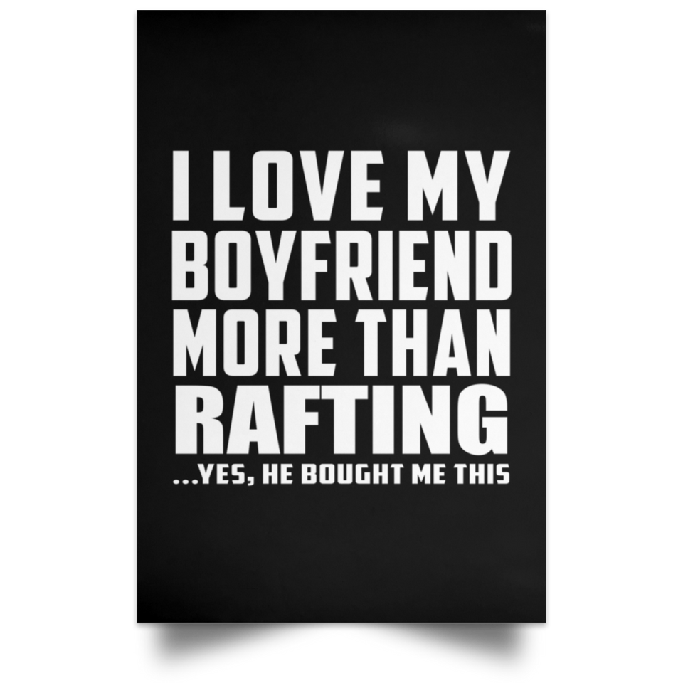 I Love My Boyfriend More Than Rafting - Poster Portrait