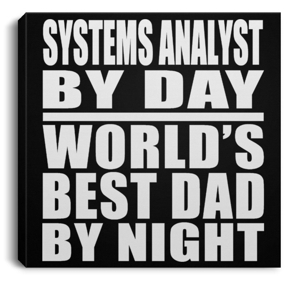 Systems Analyst By Day World's Best Dad By Night - Canvas Square