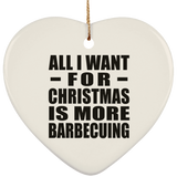 All I Want For Christmas Is More Barbecuing - Heart Ornament