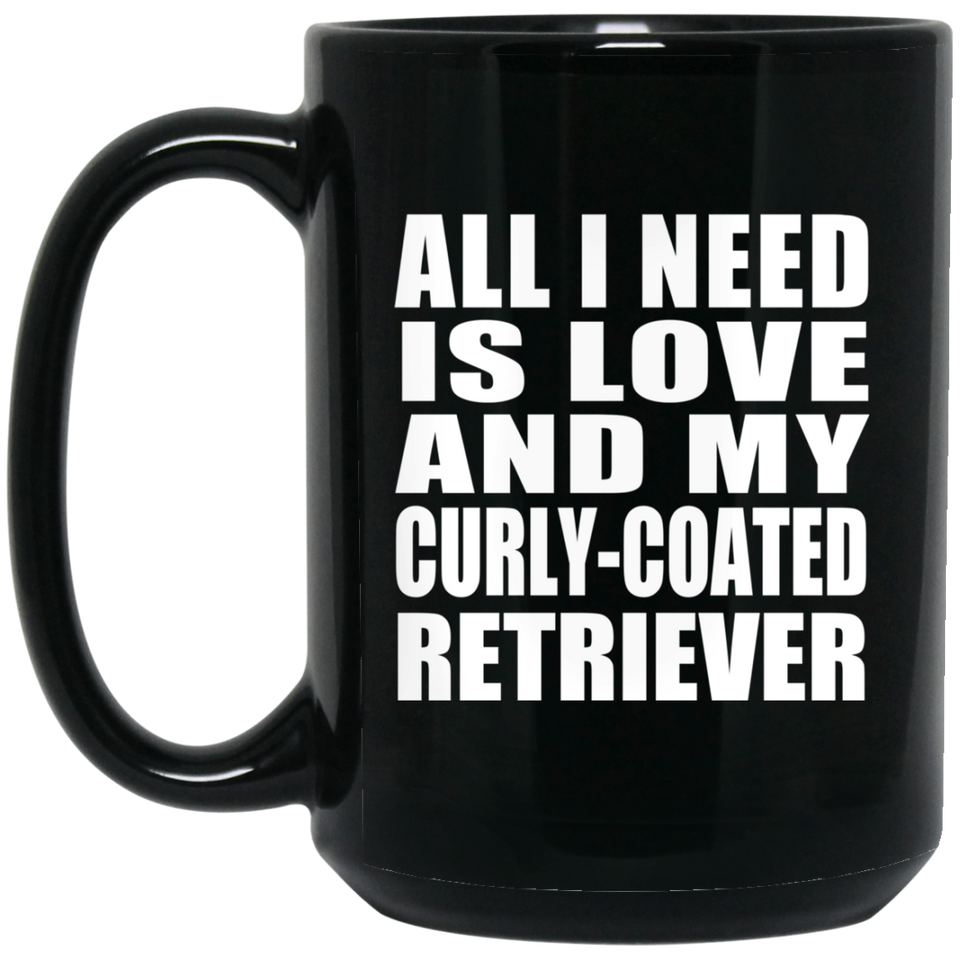 All I Need Is Love And My Curly-Coated Retriever - 15 Oz Coffee Mug Black