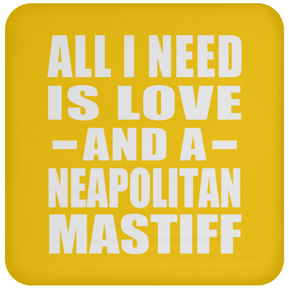 All I Need Is Love And A Neapolitan Mastiff - Drink Coaster