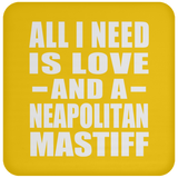 All I Need Is Love And A Neapolitan Mastiff - Drink Coaster