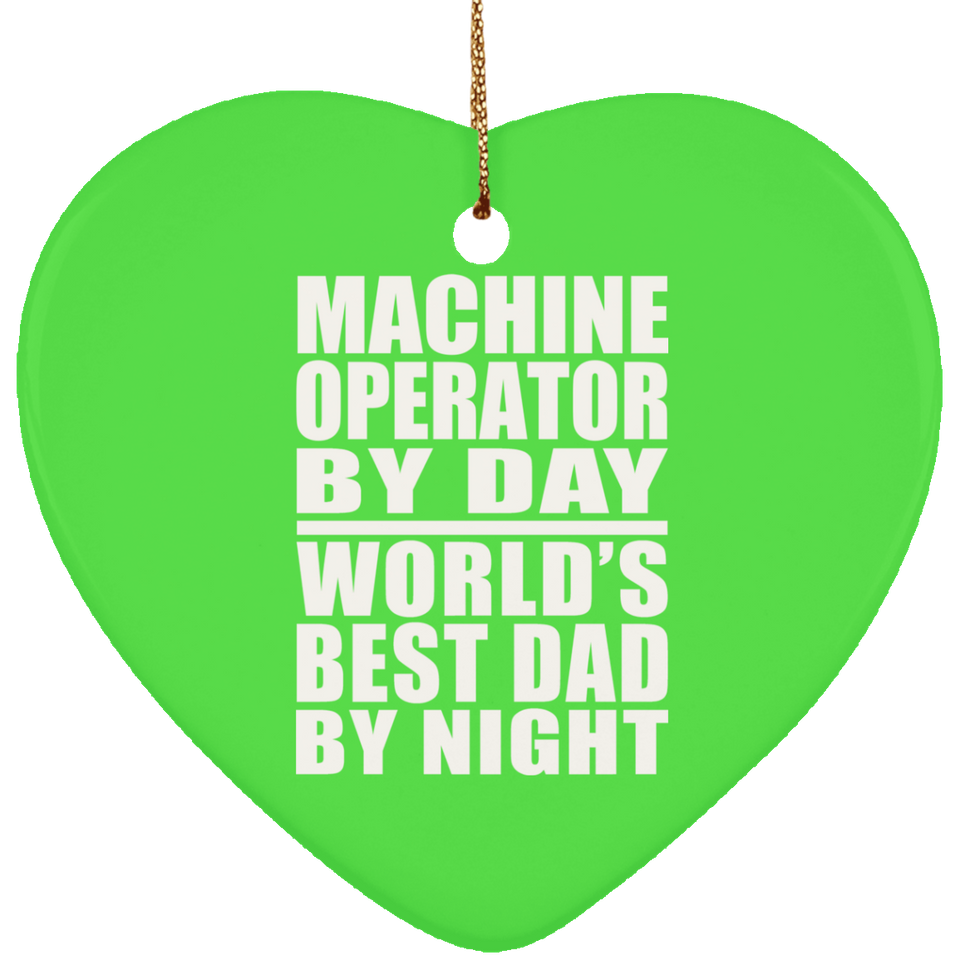 Machine Operator By Day World's Best Dad By Night - Heart Ornament