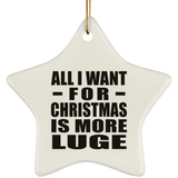 All I Want For Christmas Is More Luge - Star Ornament