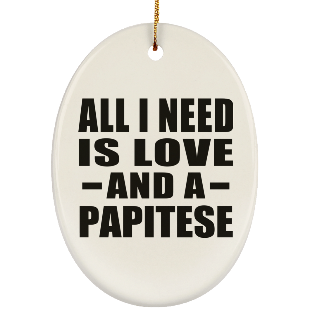 All I Need Is Love And A Papitese - Oval Ornament