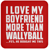 I Love My Boyfriend More Than Wallyball - Drink Coaster