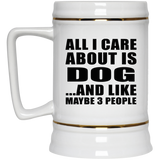 All I Care About Is Dog - Beer Stein
