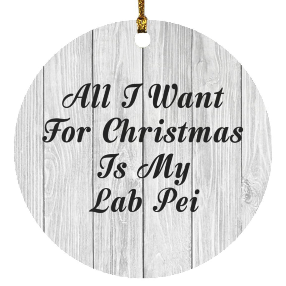 All I Want For Christmas Is My Lab Pei - Circle Ornament F