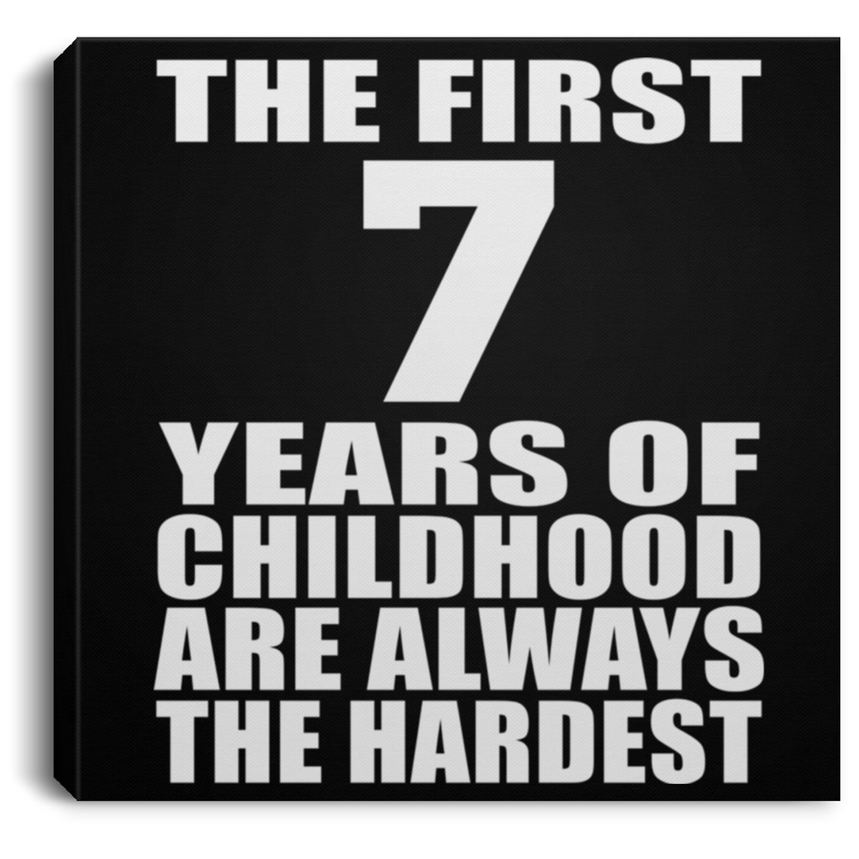 7th Birthday First 7 Years of Childhood Are The Hardest - Canvas Square