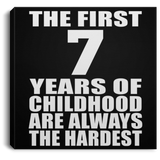 7th Birthday First 7 Years of Childhood Are The Hardest - Canvas Square