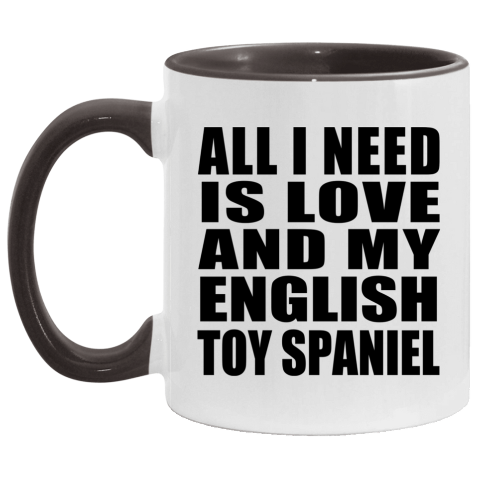 All I Need Is Love And My English Toy Spaniel - 11oz Accent Mug Black