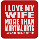 I Love My Wife More Than Martial Arts - Drink Coaster