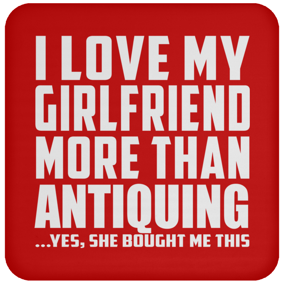 I Love My Girlfriend More Than Antiquing - Drink Coaster