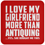 I Love My Girlfriend More Than Antiquing - Drink Coaster