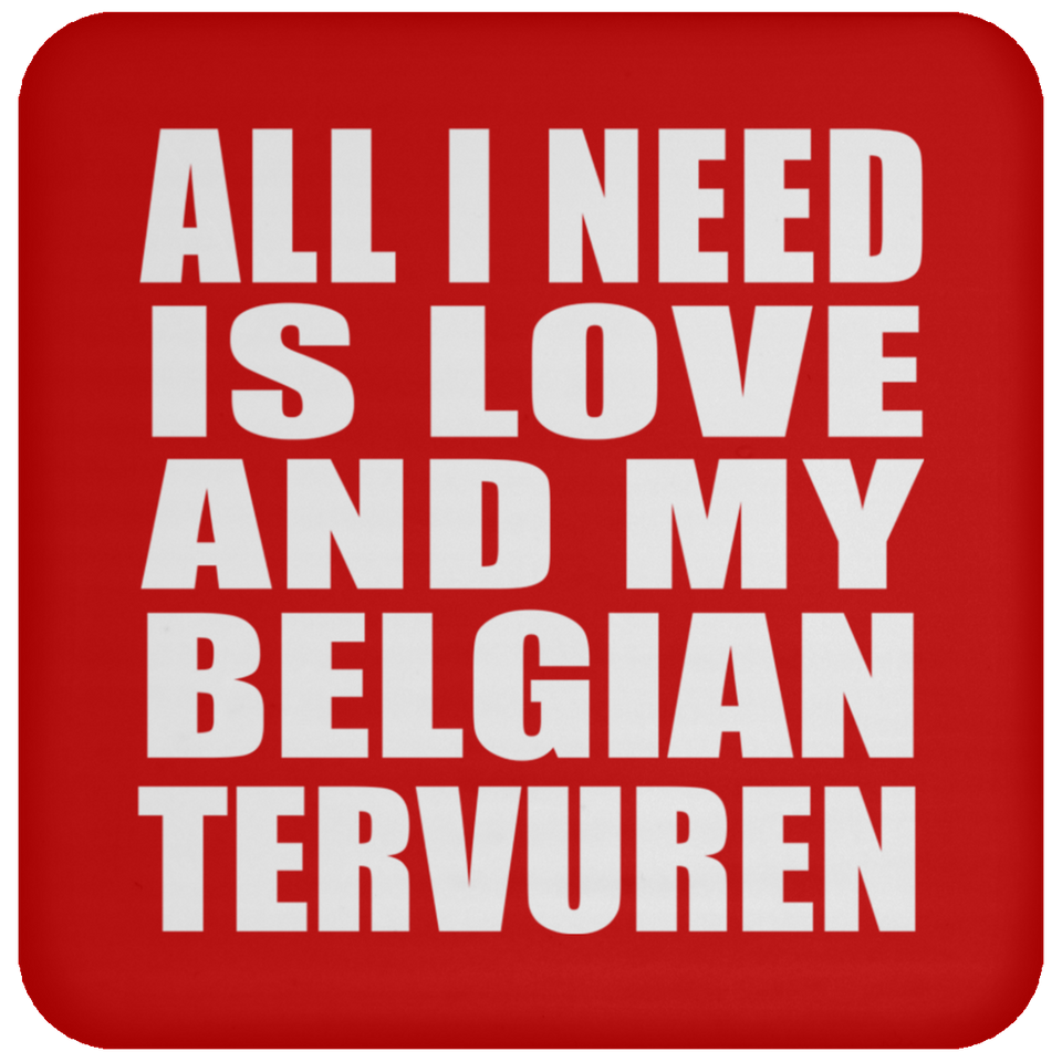 All I Need Is Love And My Belgian Tervuren - Drink Coaster