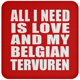 All I Need Is Love And My Belgian Tervuren - Drink Coaster
