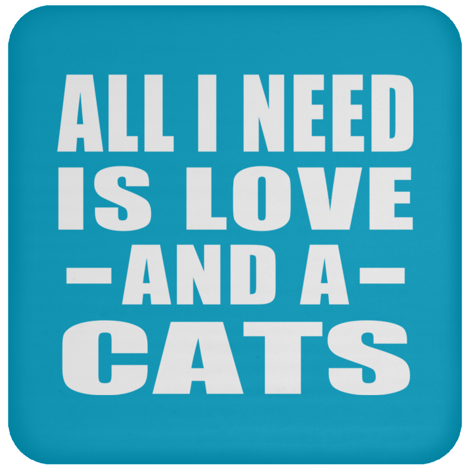 All I Need Is Love And A Cats - Drink Coaster